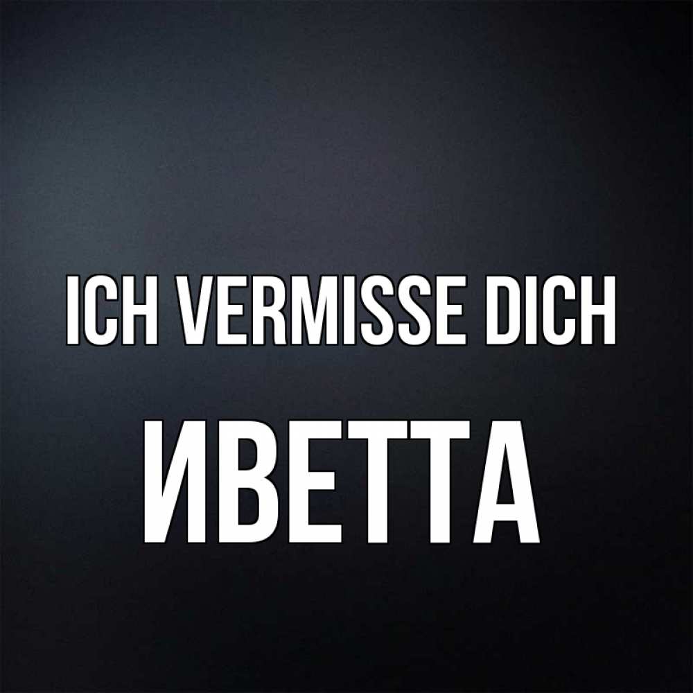 Открытка на каждый день с именем, Иветта Ich vermisse dich с подписью Прикольная открытка с пожеланием онлайн скачать бесплатно 
