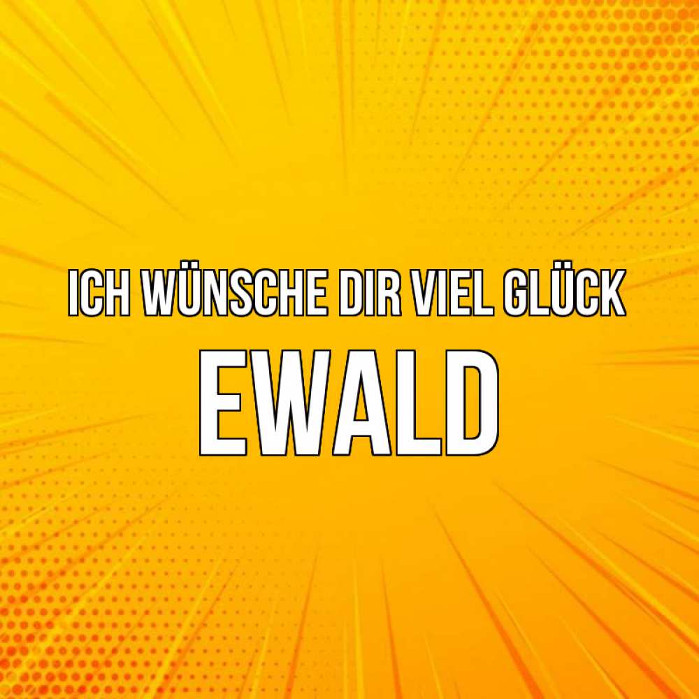 Открытка на каждый день с именем, Ewald Ich wünsche dir viel Glück фон Прикольная открытка с пожеланием онлайн скачать бесплатно 