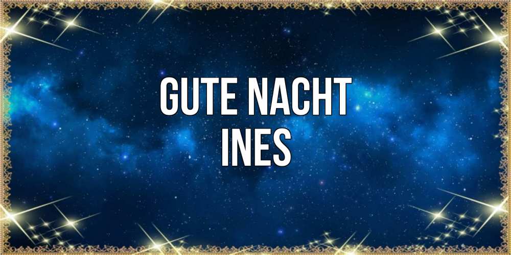 Открытка на каждый день с именем, Ines Gute Nacht спи моя радость усни Прикольная открытка с пожеланием онлайн скачать бесплатно 