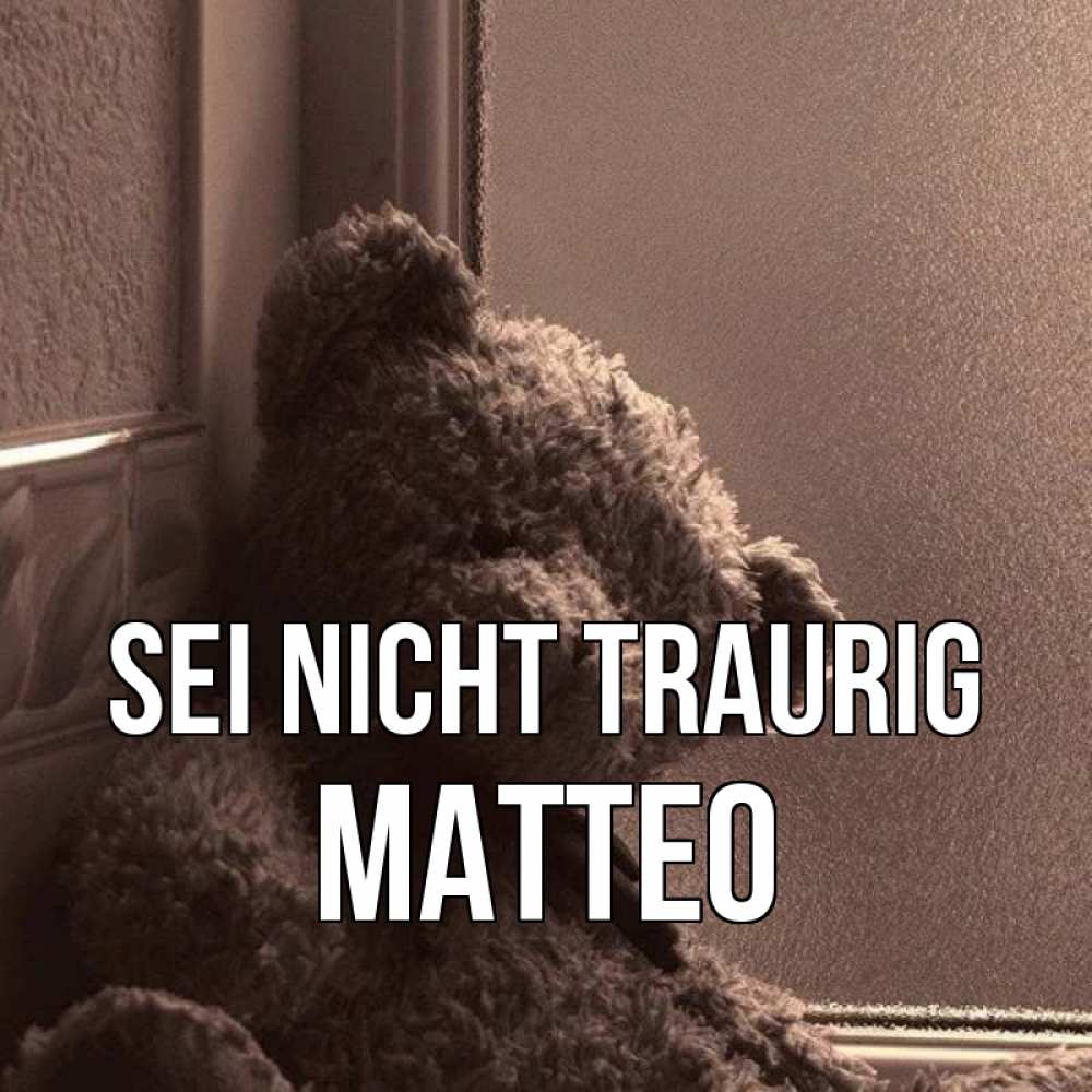 Открытка на каждый день с именем, Matteo Sei nicht traurig стекол рефленое Прикольная открытка с пожеланием онлайн скачать бесплатно 