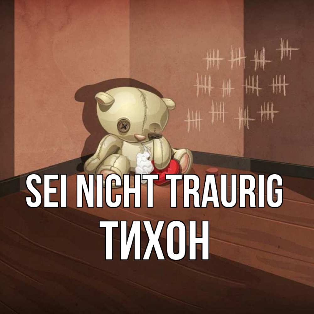 Открытка на каждый день с именем, Тихон Sei nicht traurig мишку бросила хозяйка Прикольная открытка с пожеланием онлайн скачать бесплатно 