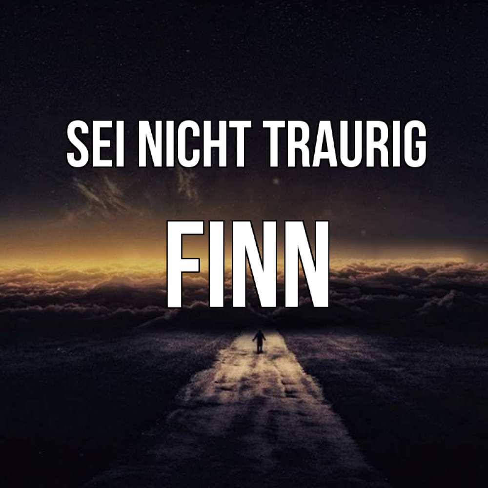 Открытка на каждый день с именем, Finn Sei nicht traurig дорога в никуда Прикольная открытка с пожеланием онлайн скачать бесплатно 