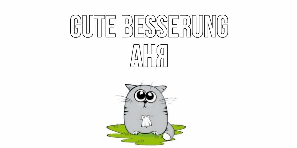 Открытка на каждый день с именем, Аня Gute Besserung кот и открытки про выздоровление Прикольная открытка с пожеланием онлайн скачать бесплатно 