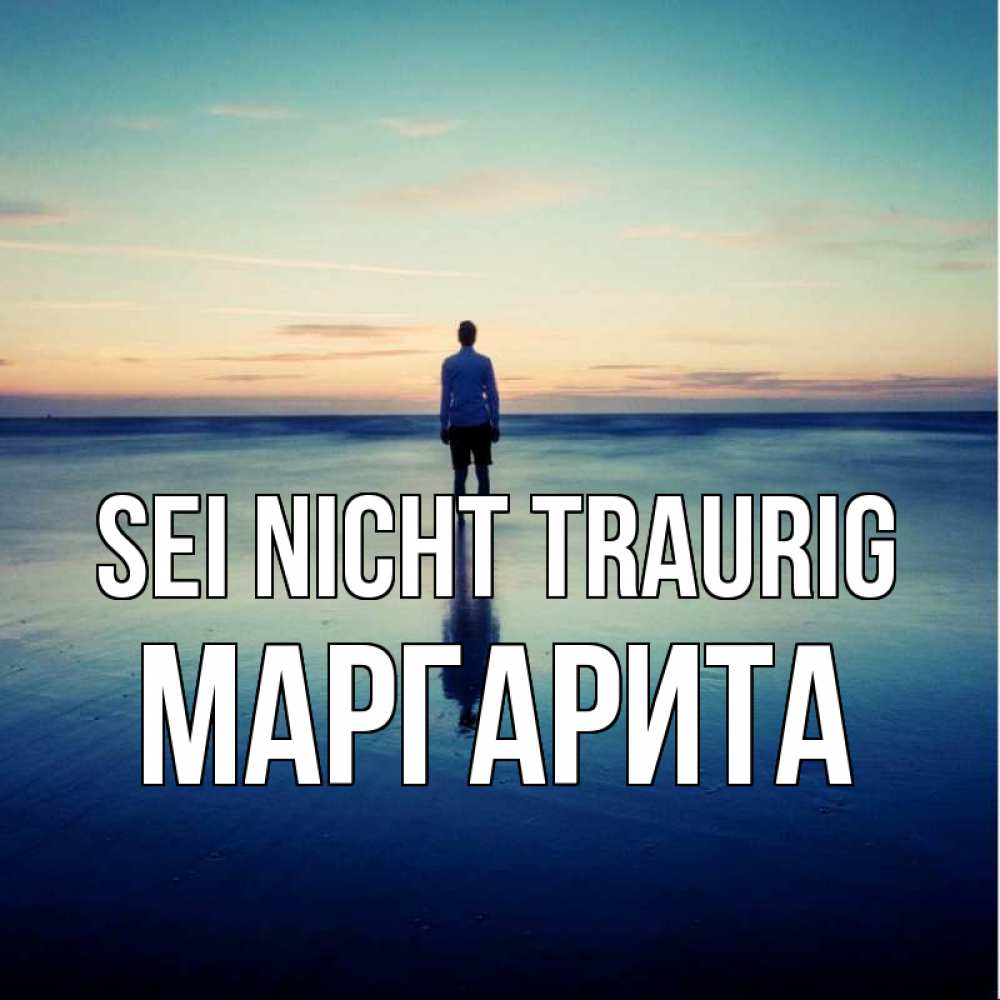 Открытка на каждый день с именем, Маргарита Sei nicht traurig небо и гладь льда Прикольная открытка с пожеланием онлайн скачать бесплатно 