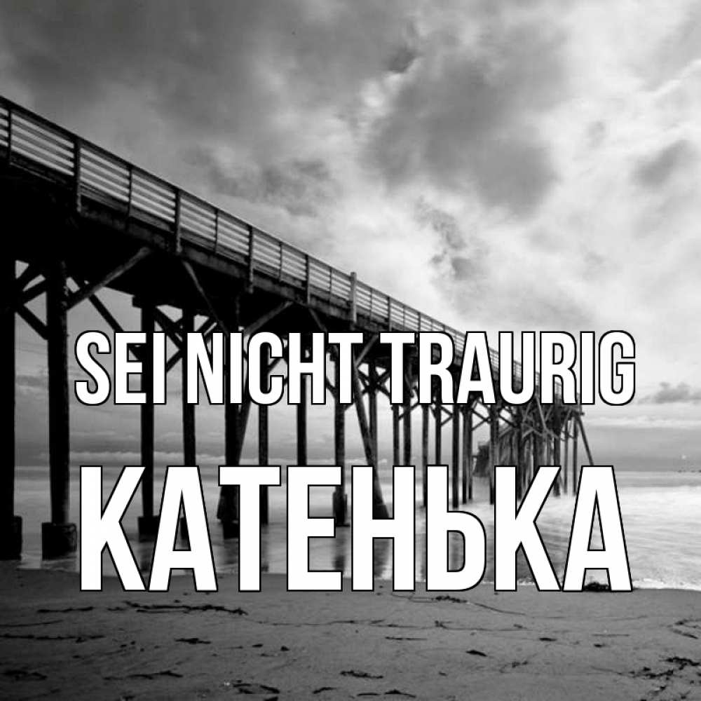 Открытка на каждый день с именем, Катенька Sei nicht traurig вода и пляж под мостом Прикольная открытка с пожеланием онлайн скачать бесплатно 