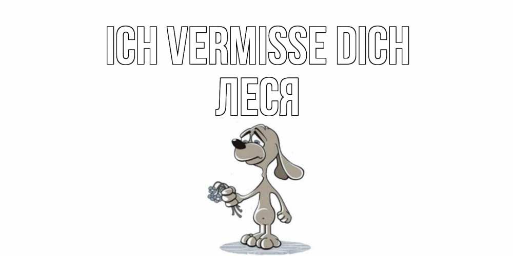 Открытка на каждый день с именем, Леся Ich vermisse dich я по тебе скучаю с песиком Прикольная открытка с пожеланием онлайн скачать бесплатно 