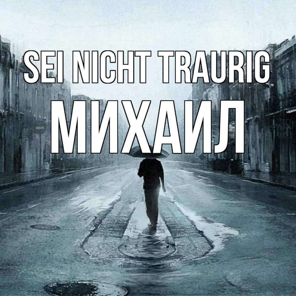 Открытка на каждый день с именем, Михаил Sei nicht traurig опустевшая улица Прикольная открытка с пожеланием онлайн скачать бесплатно 