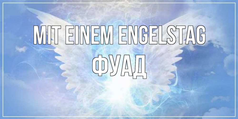 Открытка на каждый день с именем, Фуад Mit einem Engelstag Белый ангел на небе 1 Прикольная открытка с пожеланием онлайн скачать бесплатно 
