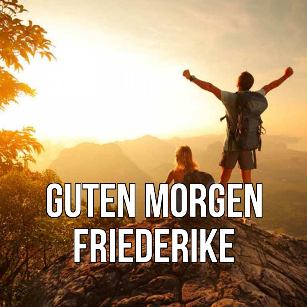Открытка на каждый день с именем, Friederike Guten Morgen утро в горах Прикольная открытка с пожеланием онлайн скачать бесплатно 