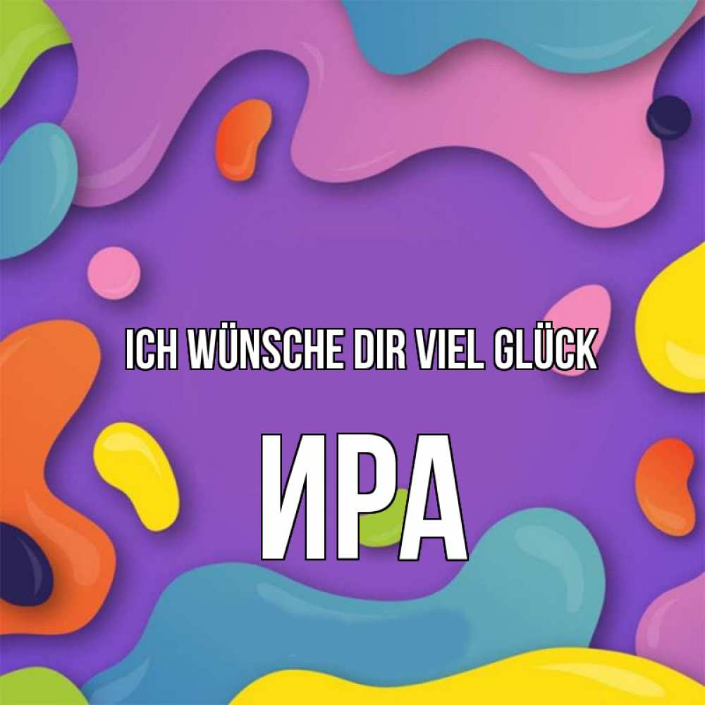 Открытка на каждый день с именем, Ира Ich wünsche dir viel Glück абстрактное что то Прикольная открытка с пожеланием онлайн скачать бесплатно 