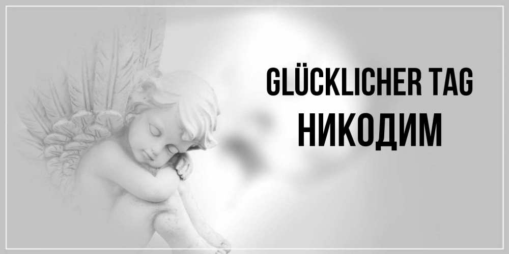 Открытка на каждый день с именем, Никодим Glücklicher Tag ангел Прикольная открытка с пожеланием онлайн скачать бесплатно 