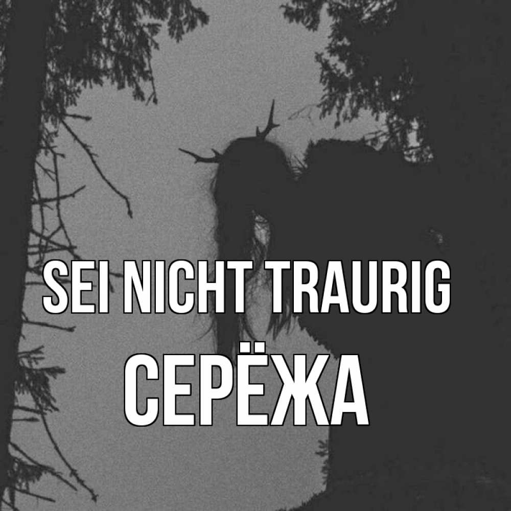 Открытка на каждый день с именем, Серёжа Sei nicht traurig чудище лесное Прикольная открытка с пожеланием онлайн скачать бесплатно 