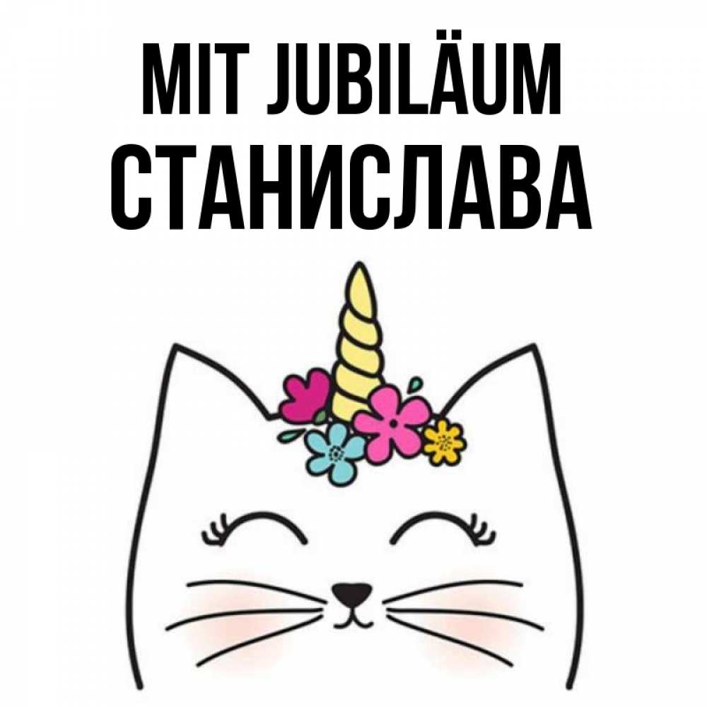 Открытка на каждый день с именем, Станислава Mit Jubiläum милый кот с одним рожком Прикольная открытка с пожеланием онлайн скачать бесплатно 