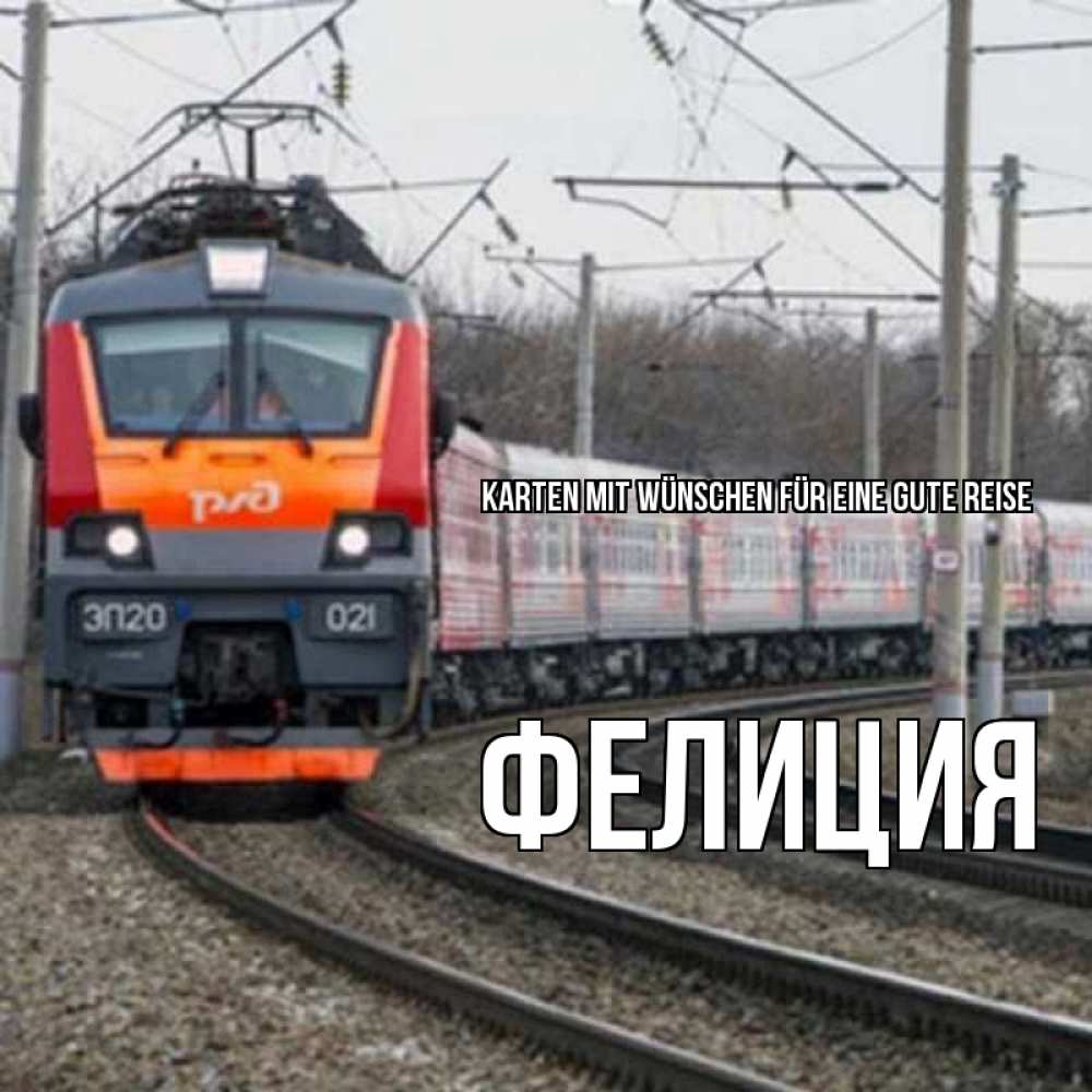 Открытка на каждый день с именем, Фелиция Karten mit Wünschen für eine gute Reise поезд РЖД Прикольная открытка с пожеланием онлайн скачать бесплатно 