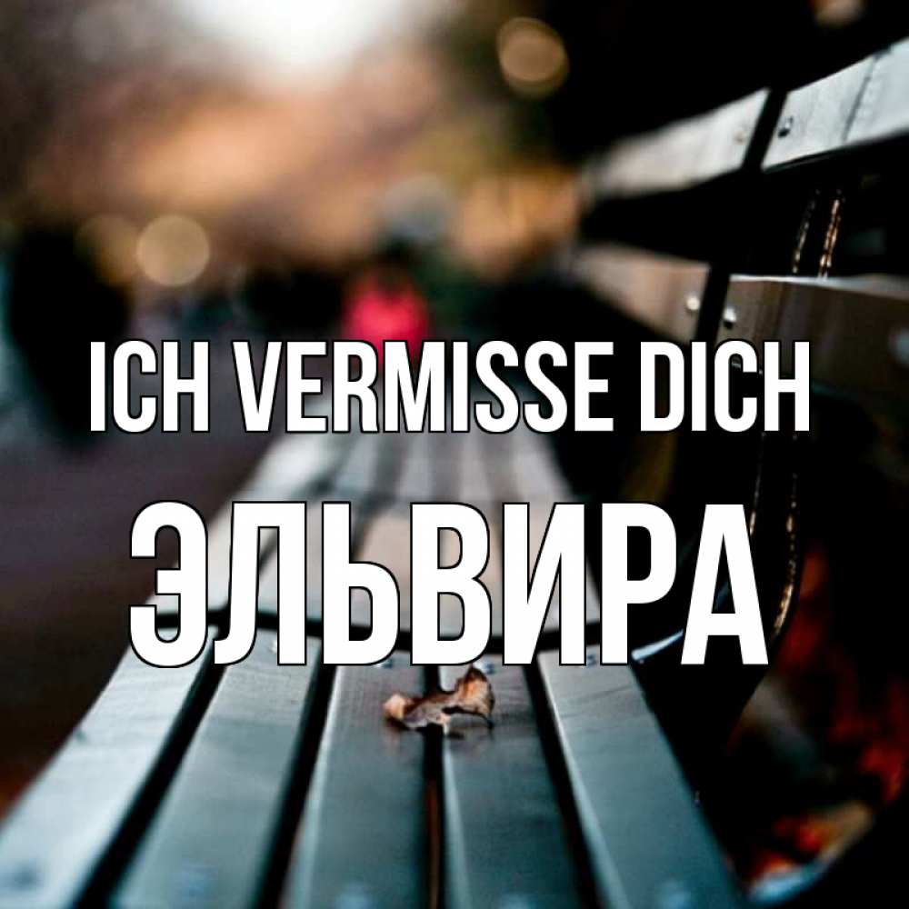 Открытка на каждый день с именем, Эльвира Ich vermisse dich приходи скорее Прикольная открытка с пожеланием онлайн скачать бесплатно 