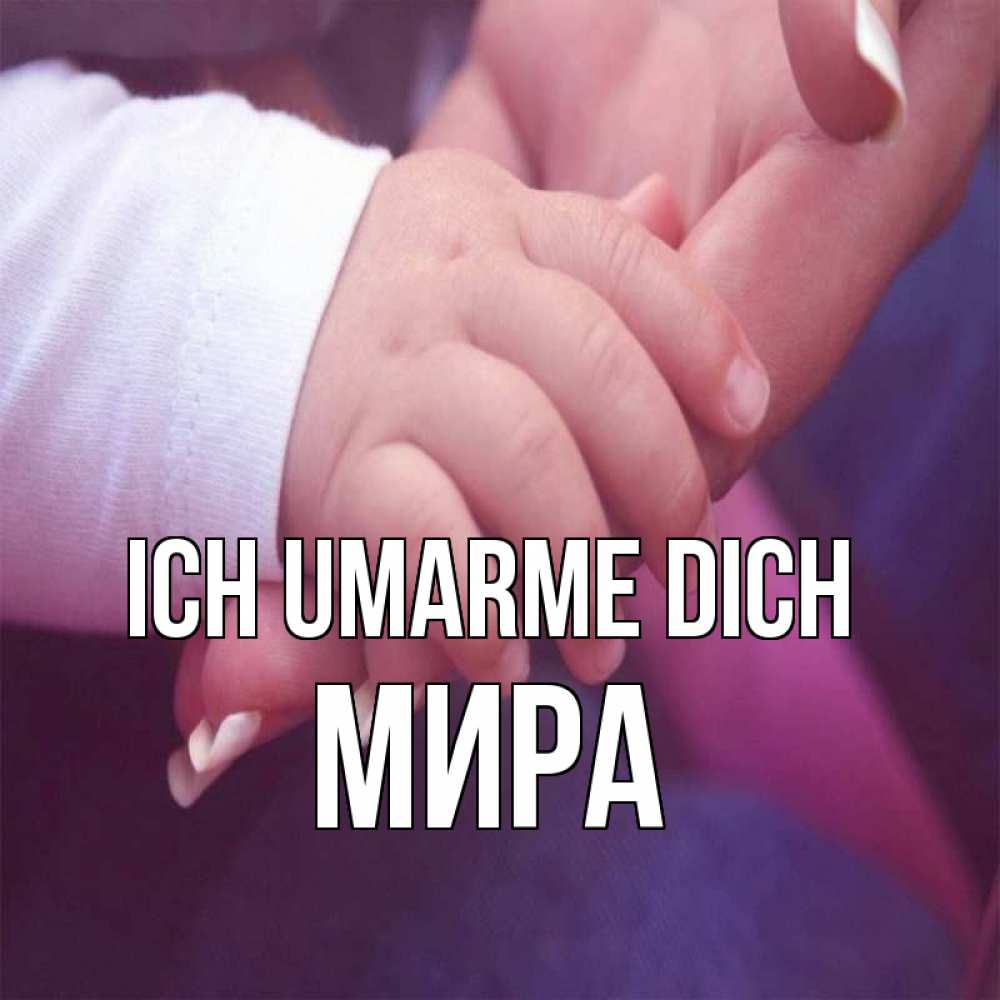Открытка на каждый день с именем, Мира Ich umarme dich мама с ребенком Прикольная открытка с пожеланием онлайн скачать бесплатно 