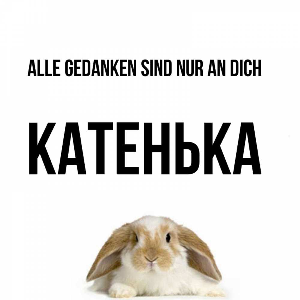 Открытка на каждый день с именем, Катенька Alle Gedanken sind nur an dich подписать своими руками онлайн Прикольная открытка с пожеланием онлайн скачать бесплатно 