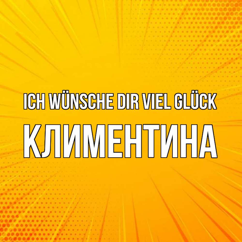 Открытка на каждый день с именем, Климентина Ich wünsche dir viel Glück фон Прикольная открытка с пожеланием онлайн скачать бесплатно 