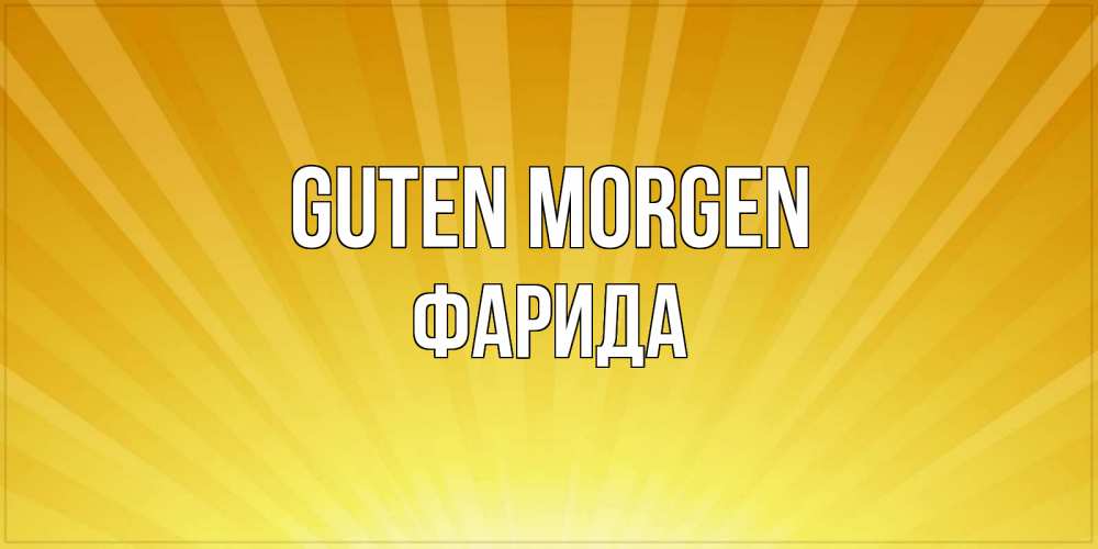 Открытка на каждый день с именем, Фарида Guten Morgen пожелания доброго утра Прикольная открытка с пожеланием онлайн скачать бесплатно 