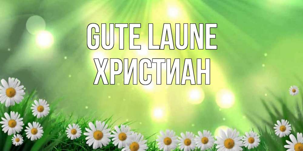 Открытка на каждый день с именем, Христиан Gute Laune открытка с ромашками и солнечными лучами Прикольная открытка с пожеланием онлайн скачать бесплатно 