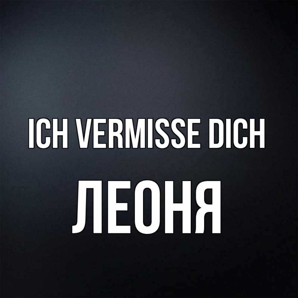 Открытка на каждый день с именем, Леоня Ich vermisse dich с подписью Прикольная открытка с пожеланием онлайн скачать бесплатно 