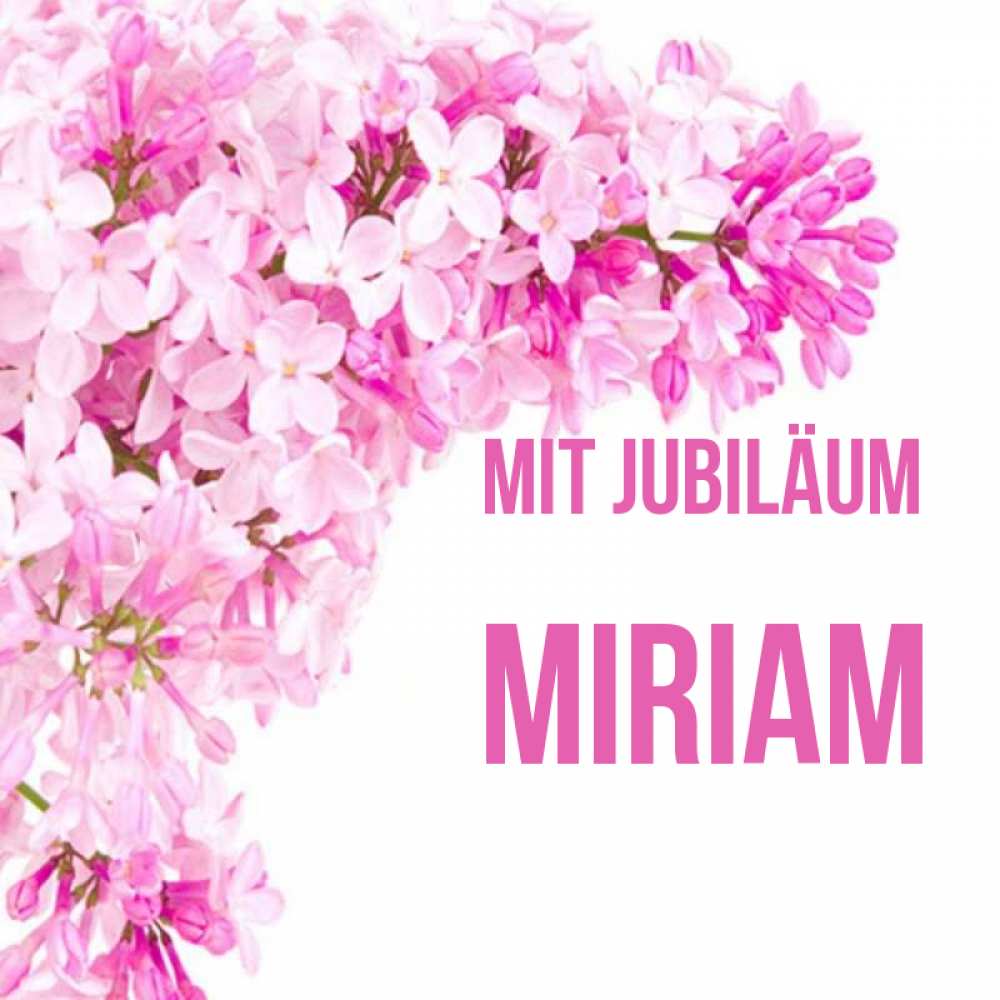 Открытка на каждый день с именем, Miriam Mit Jubiläum Сирень на белом фоне Прикольная открытка с пожеланием онлайн скачать бесплатно 