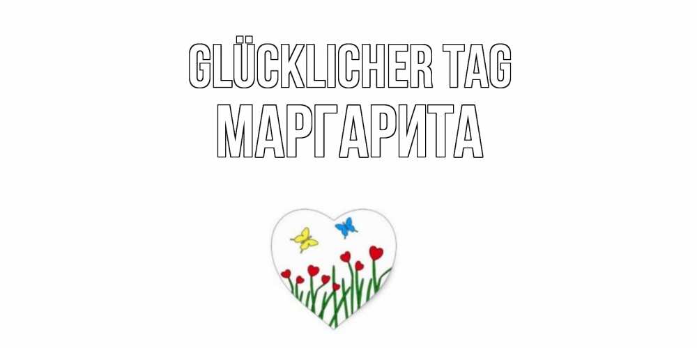 Открытка на каждый день с именем, Маргарита Glücklicher Tag позитив Прикольная открытка с пожеланием онлайн скачать бесплатно 
