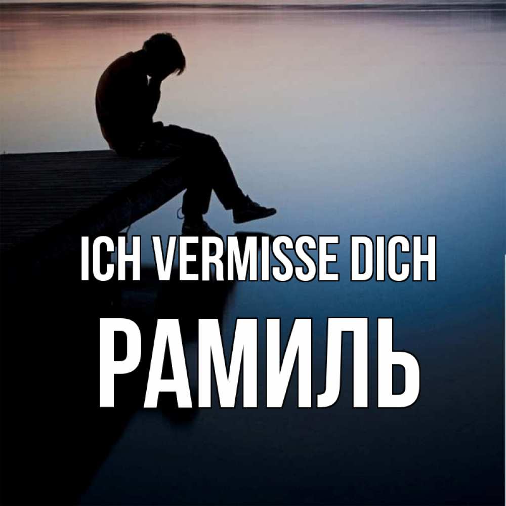 Открытка на каждый день с именем, Рамиль Ich vermisse dich печаль Прикольная открытка с пожеланием онлайн скачать бесплатно 
