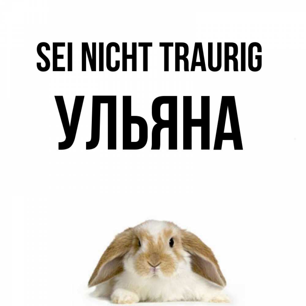 Открытка на каждый день с именем, Ульяна Sei nicht traurig коричнево белый заяц с большими ушками Прикольная открытка с пожеланием онлайн скачать бесплатно 
