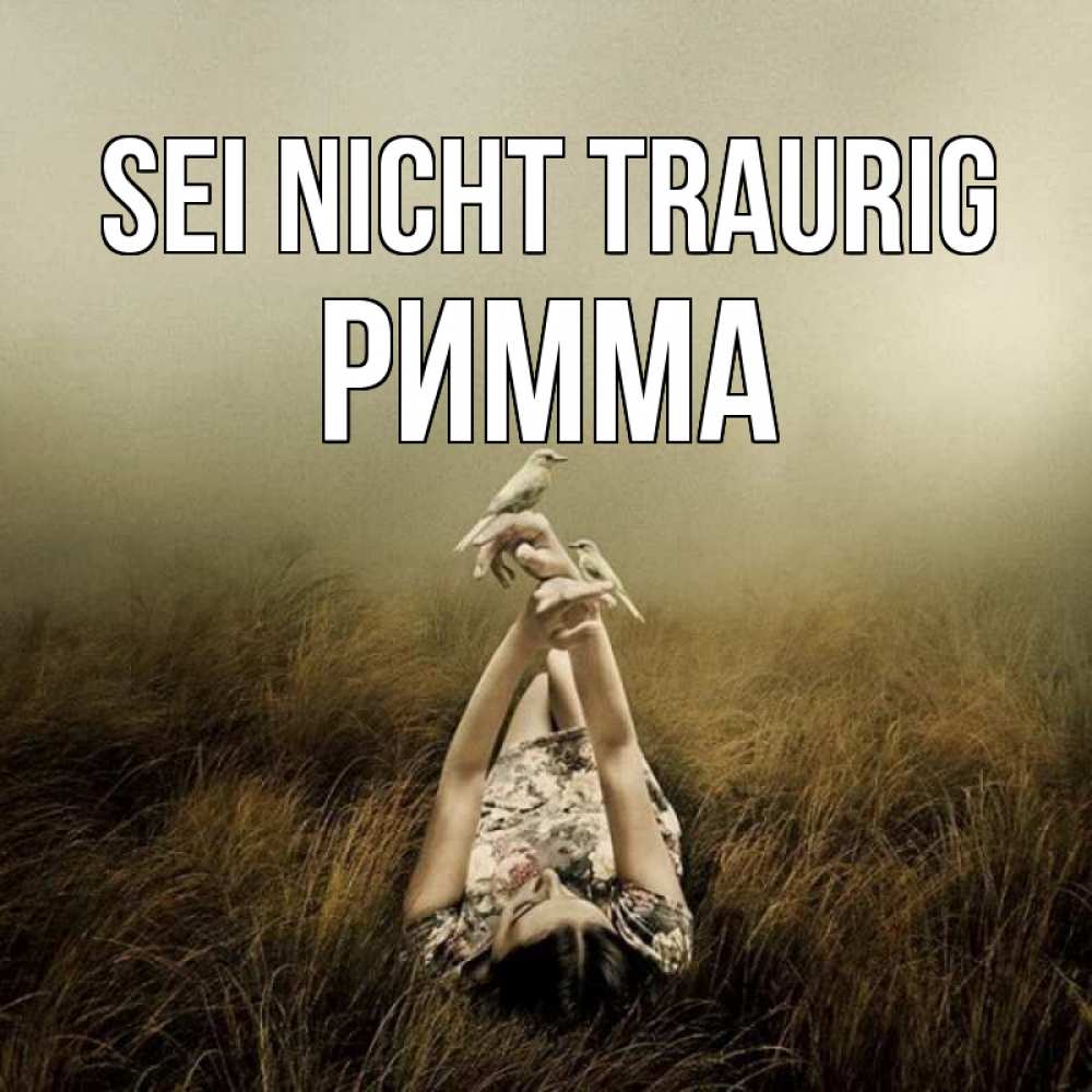 Открытка на каждый день с именем, Римма Sei nicht traurig поле и туман Прикольная открытка с пожеланием онлайн скачать бесплатно 