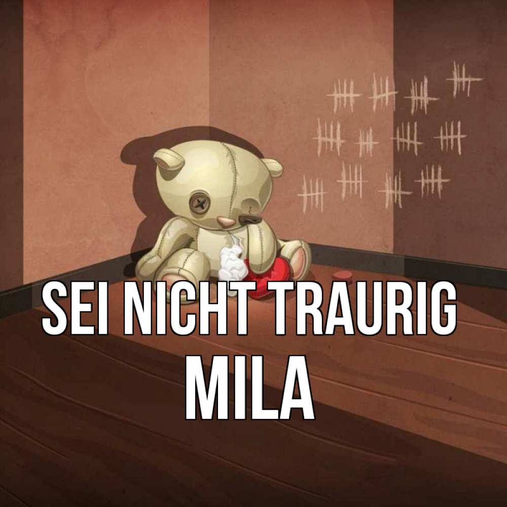 Открытка на каждый день с именем, Mila Sei nicht traurig мишку бросила хозяйка Прикольная открытка с пожеланием онлайн скачать бесплатно 