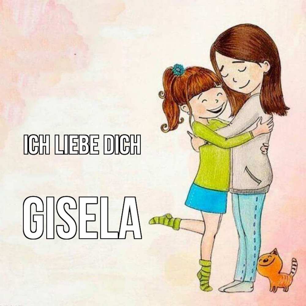 Открытка на каждый день с именем, Gisela Ich liebe dich котики и подружки 1 Прикольная открытка с пожеланием онлайн скачать бесплатно 