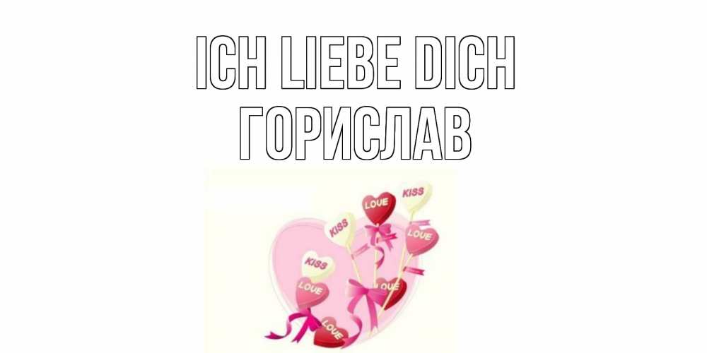 Открытка на каждый день с именем, Горислав Ich liebe dich сердце, леденцы Прикольная открытка с пожеланием онлайн скачать бесплатно 