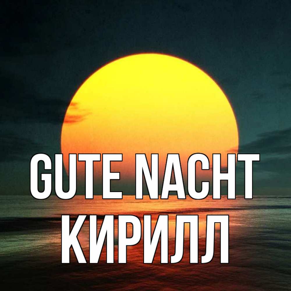 Открытка на каждый день с именем, Кирилл Gute Nacht огромный диск солнц Прикольная открытка с пожеланием онлайн скачать бесплатно 