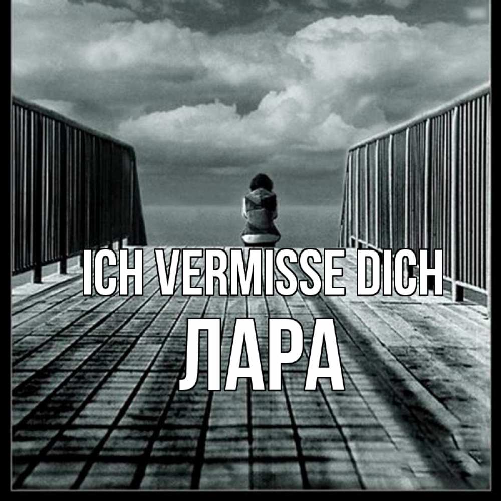 Открытка на каждый день с именем, Лара Ich vermisse dich грусть 2 Прикольная открытка с пожеланием онлайн скачать бесплатно 