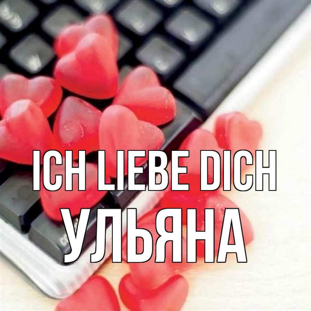 Открытка на каждый день с именем, Ульяна Ich liebe dich конфеты в виде сердец Прикольная открытка с пожеланием онлайн скачать бесплатно 