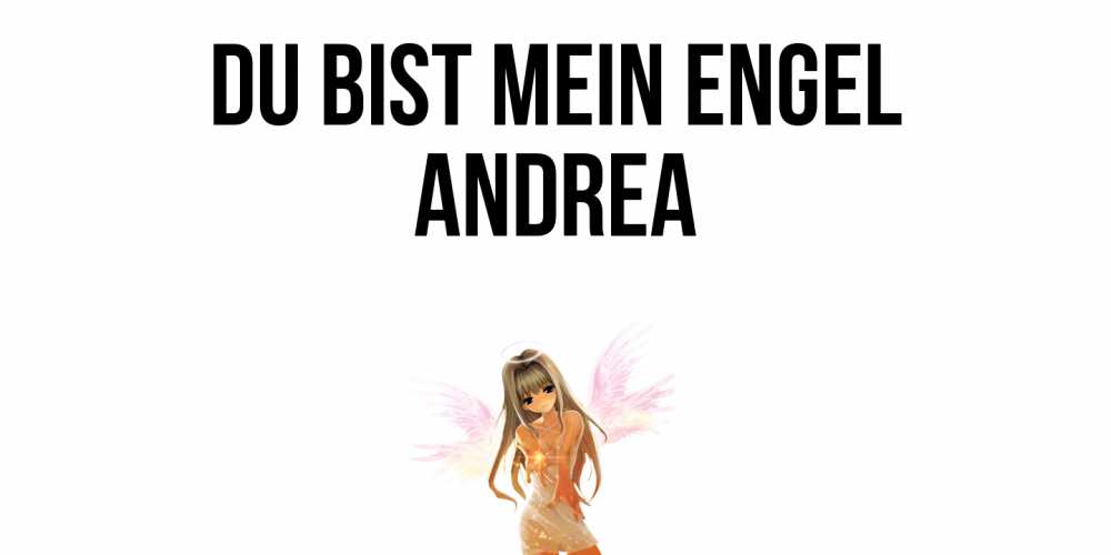 Открытка на каждый день с именем, Andrea Du bist mein Engel ангел, аниме Прикольная открытка с пожеланием онлайн скачать бесплатно 