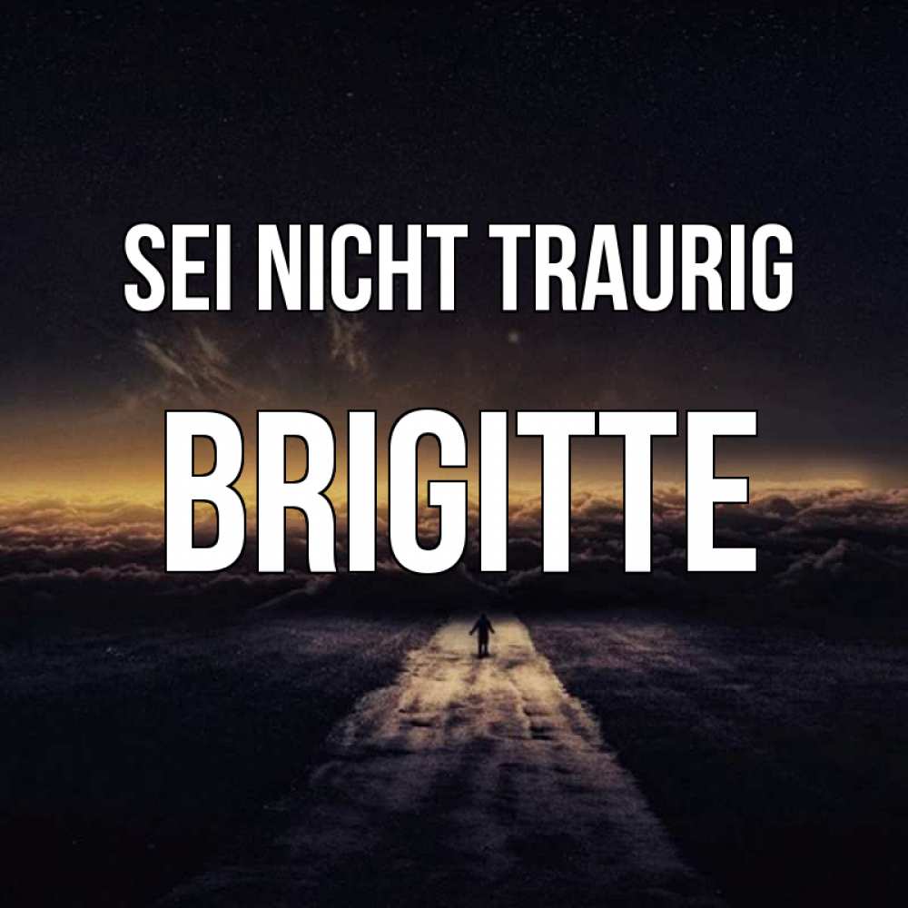 Открытка на каждый день с именем, Brigitte Sei nicht traurig дорога в никуда Прикольная открытка с пожеланием онлайн скачать бесплатно 