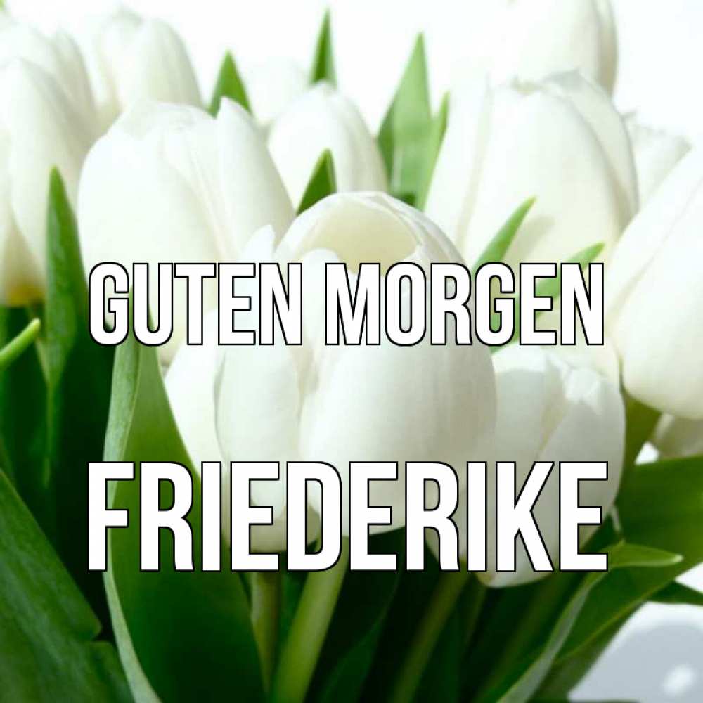 Открытка на каждый день с именем, Friederike Guten Morgen открытки на каждый день по именам Прикольная открытка с пожеланием онлайн скачать бесплатно 