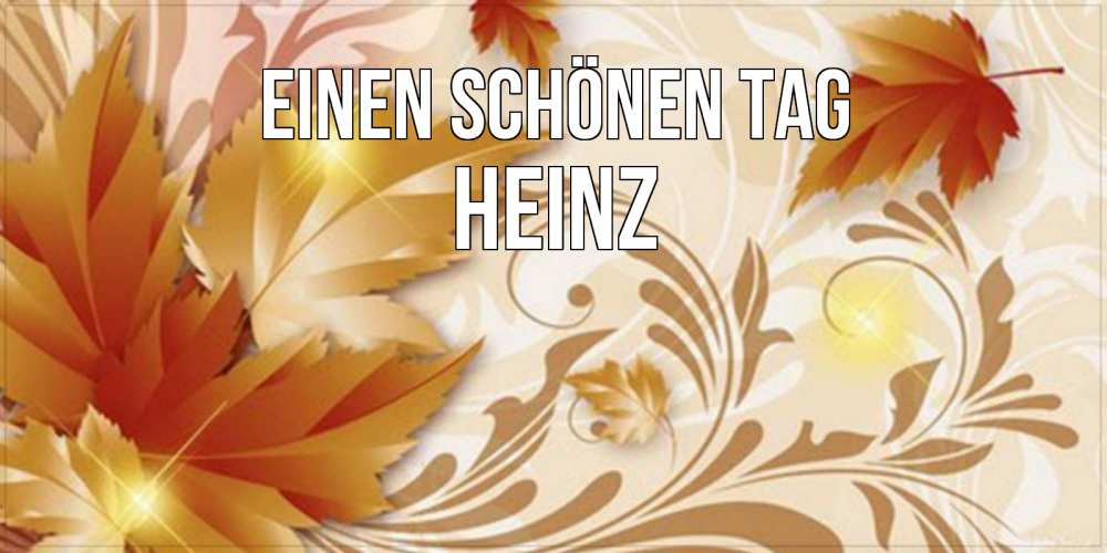 Открытка на каждый день с именем, Heinz Einen schönen Tag листики и осеннее настроение Прикольная открытка с пожеланием онлайн скачать бесплатно 