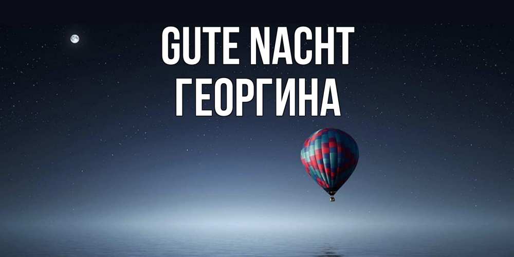 Открытка на каждый день с именем, Георгина Gute Nacht ночная открытка Прикольная открытка с пожеланием онлайн скачать бесплатно 