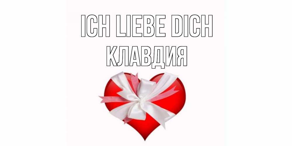 Открытка на каждый день с именем, Клавдия Ich liebe dich сердце, ленты, бантик Прикольная открытка с пожеланием онлайн скачать бесплатно 