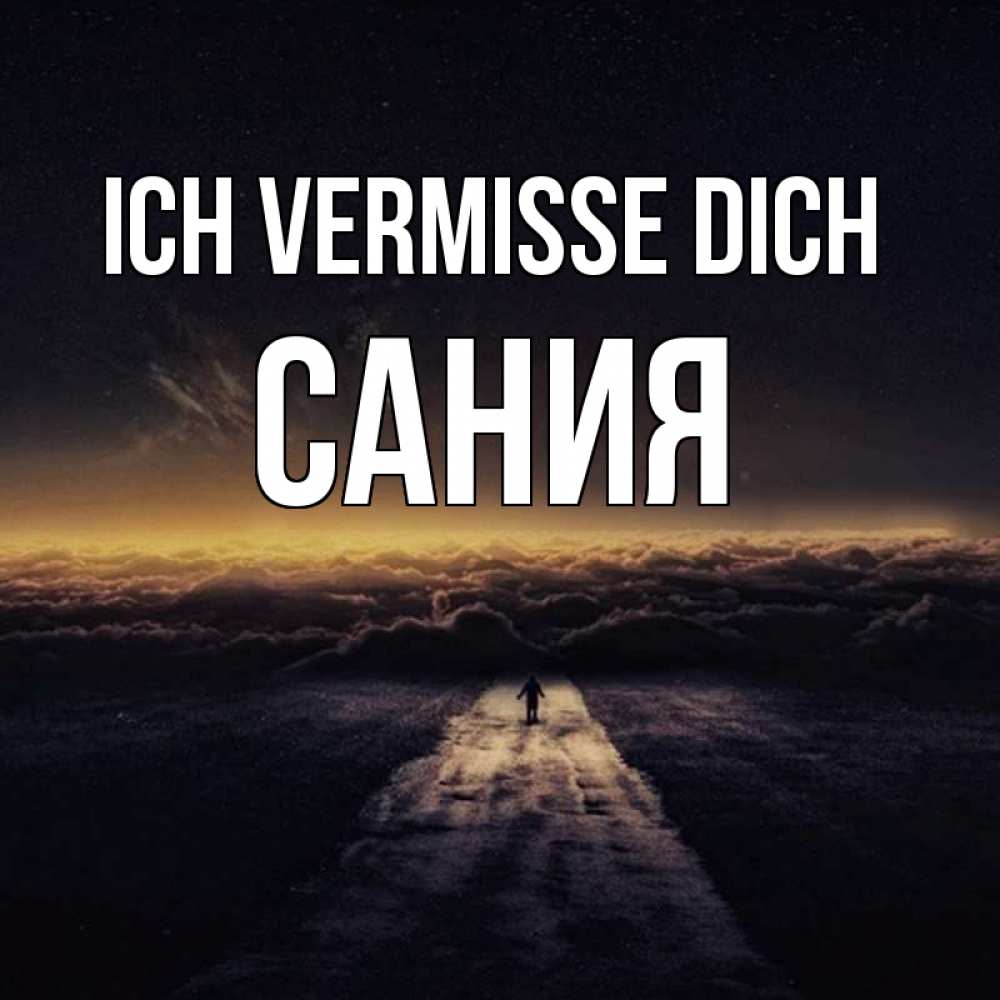 Открытка на каждый день с именем, Сания Ich vermisse dich идем Прикольная открытка с пожеланием онлайн скачать бесплатно 