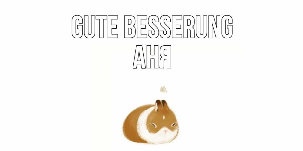 Открытка на каждый день с именем, Аня Gute Besserung морская свинка на открытке с пожеланиями не болеть Прикольная открытка с пожеланием онлайн скачать бесплатно 