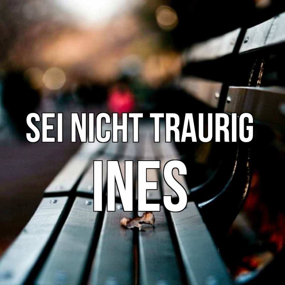 Открытка на каждый день с именем, Ines Sei nicht traurig размытый фон Прикольная открытка с пожеланием онлайн скачать бесплатно 