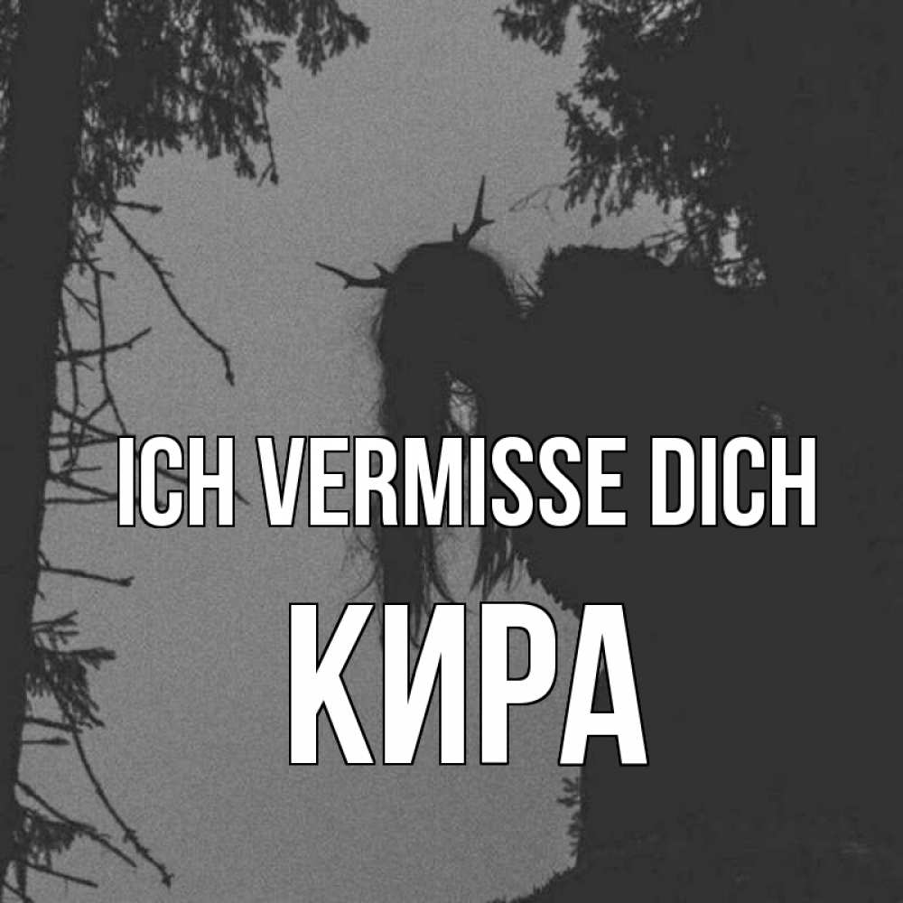 Открытка на каждый день с именем, Кира Ich vermisse dich пугаю Прикольная открытка с пожеланием онлайн скачать бесплатно 