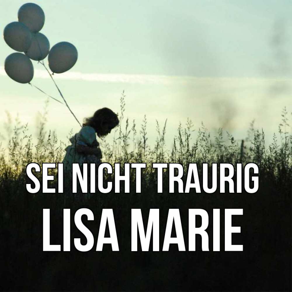 Открытка на каждый день с именем, Lisa-Marie Sei nicht traurig ребенок Прикольная открытка с пожеланием онлайн скачать бесплатно 