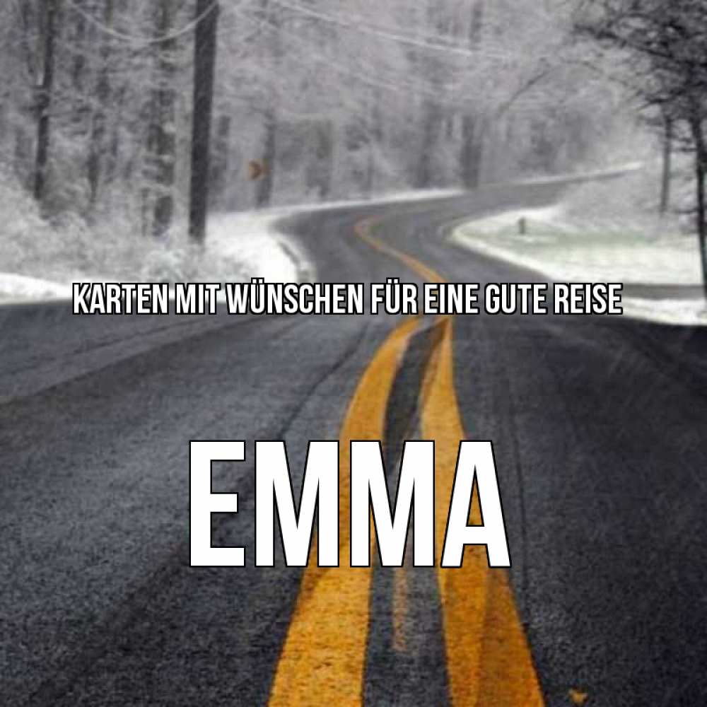 Открытка на каждый день с именем, Emma Karten mit Wünschen für eine gute Reise хорошего вам путешествия Прикольная открытка с пожеланием онлайн скачать бесплатно 