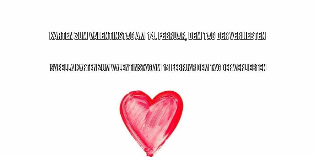 Открытка на каждый день с именем, Isabella Karten zum Valentinstag am 14 Februar dem Tag der Verliebten сердце нарисованное Прикольная открытка с пожеланием онлайн скачать бесплатно 