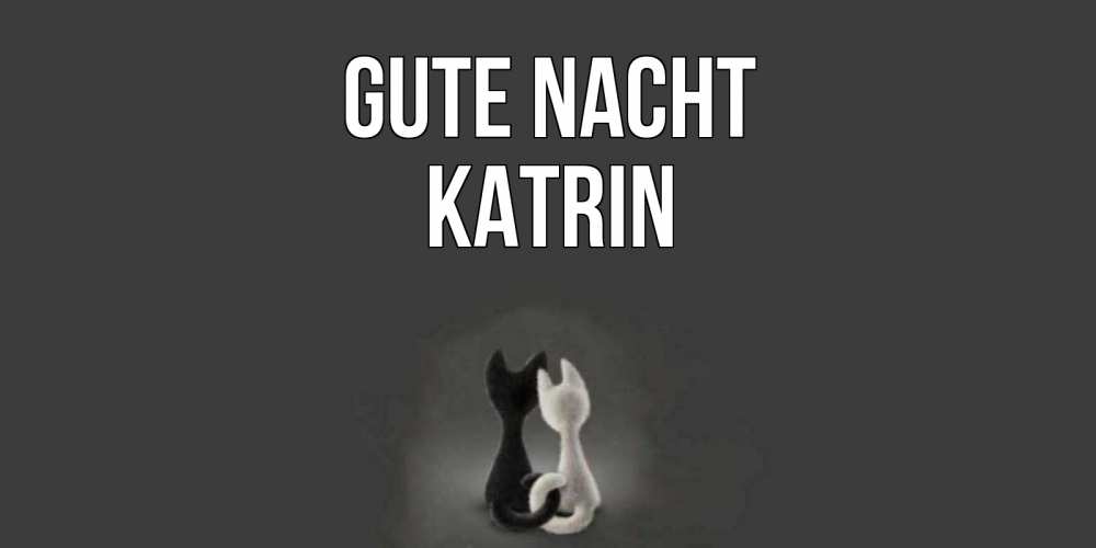 Открытка на каждый день с именем, Katrin Gute Nacht коты Прикольная открытка с пожеланием онлайн скачать бесплатно 